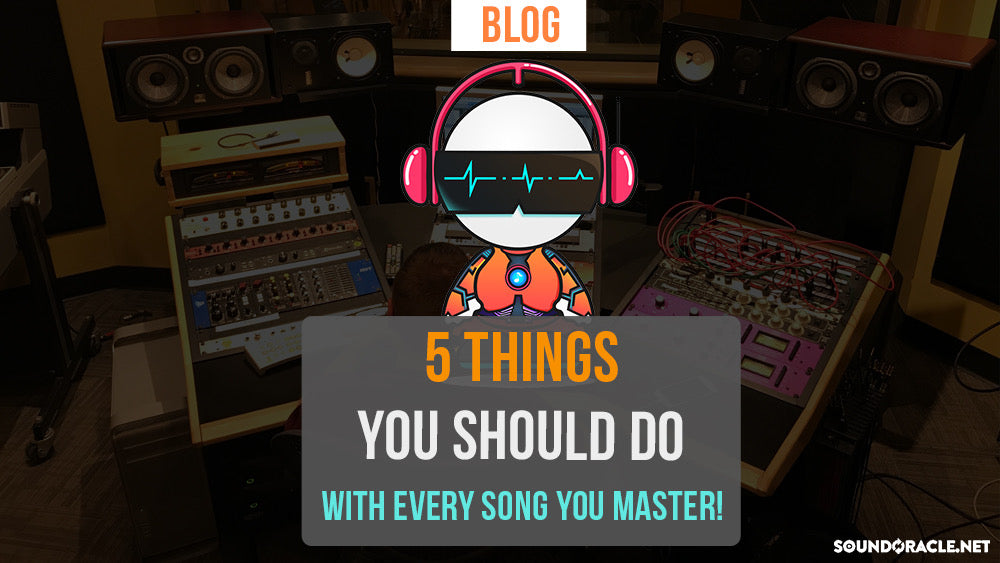 5 Things You Should Do With Every Song You Master