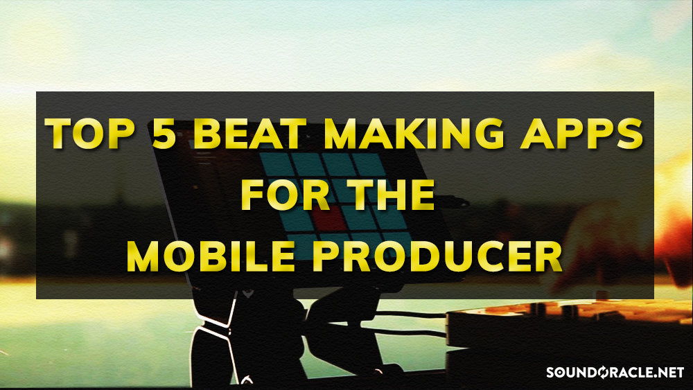 Top 5 Beat Making Apps for The Mobile Producer