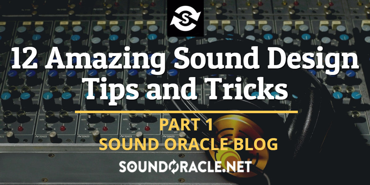 12 Amazing Sound Design Tips and Tricks (Part 1)