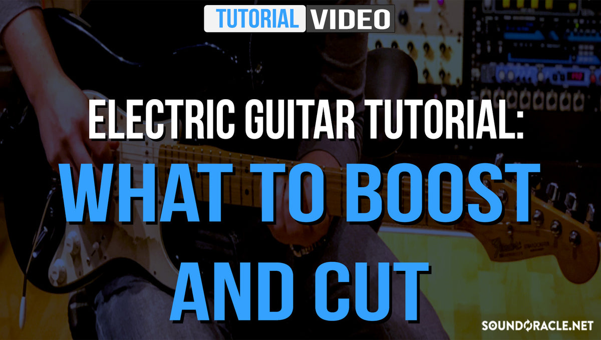 Electric Guitar Tutorial: What To Boost And Cut