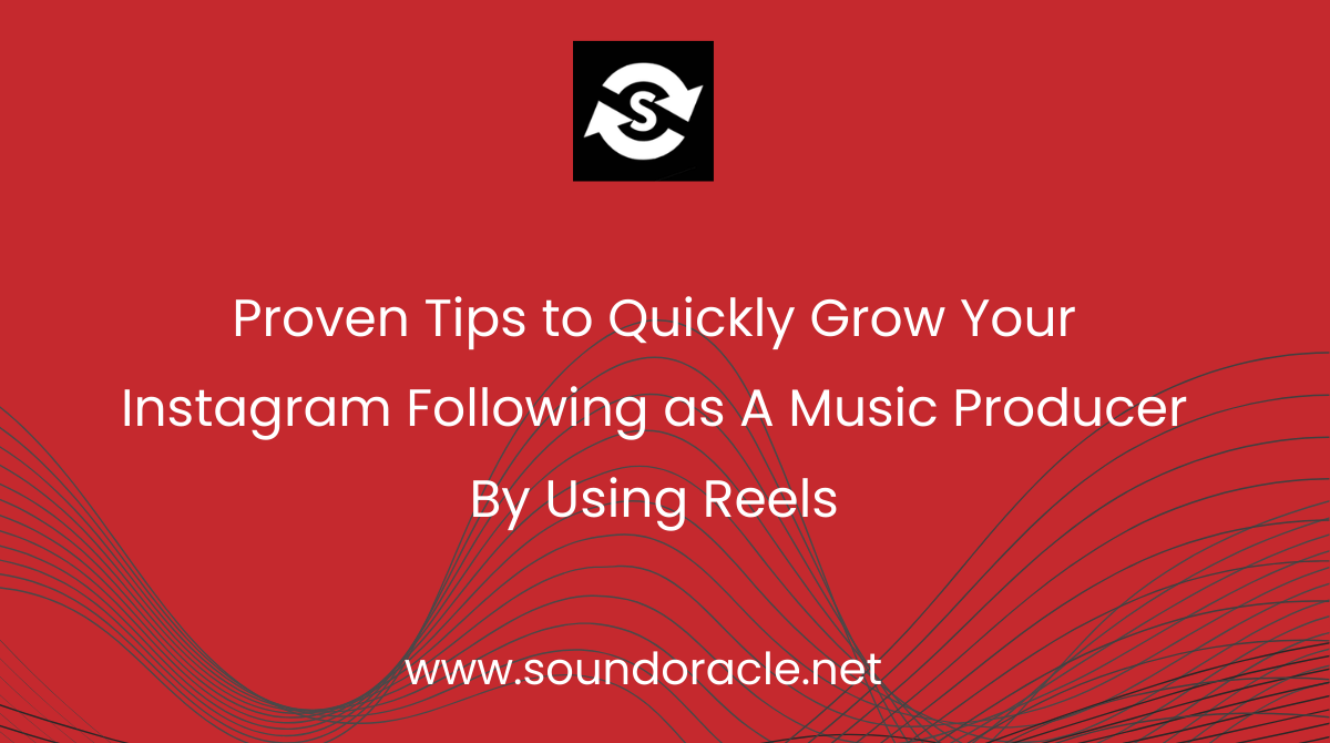 10 Proven Tips to Quickly Grow Your Instagram Following as A Music Producer By Using Reels