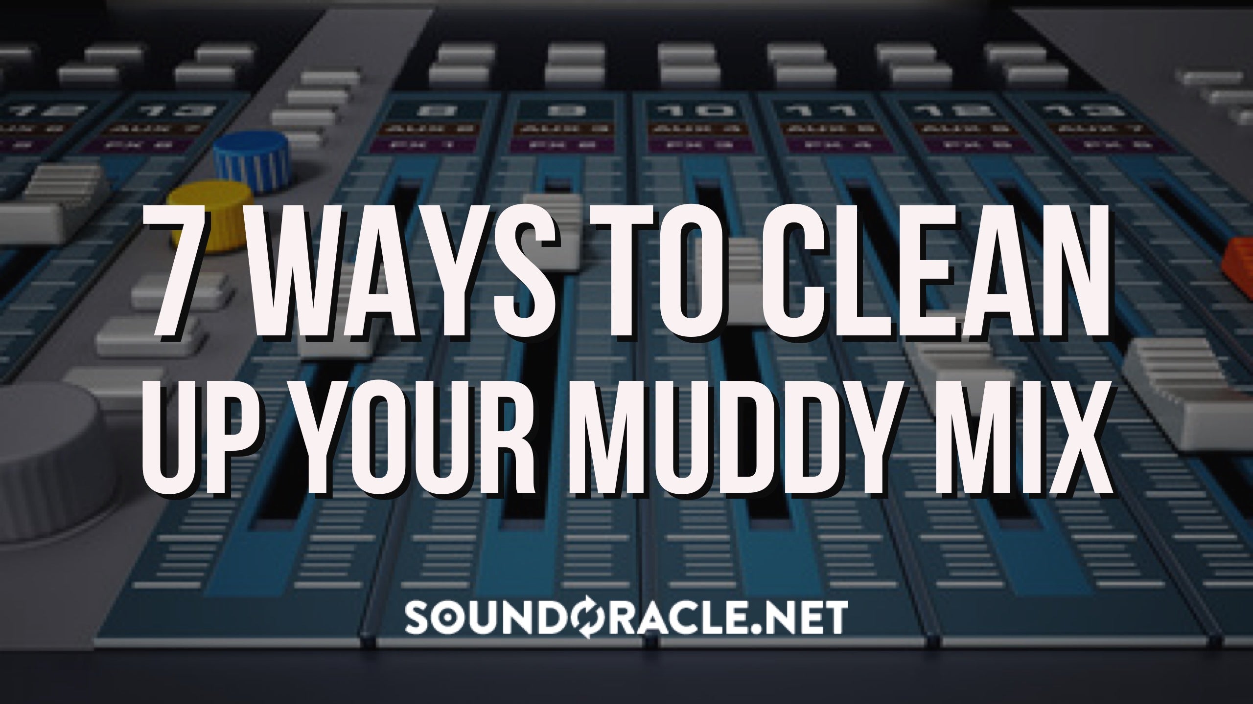 7 Ways To Clean Up Your Muddy Mix