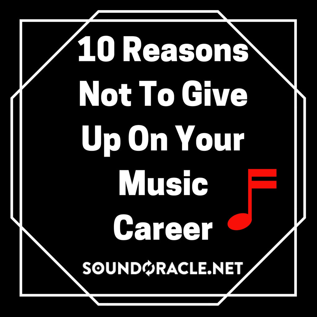 10 Reasons Not To Give Up On Your Music Career │ Sound Oracle ...