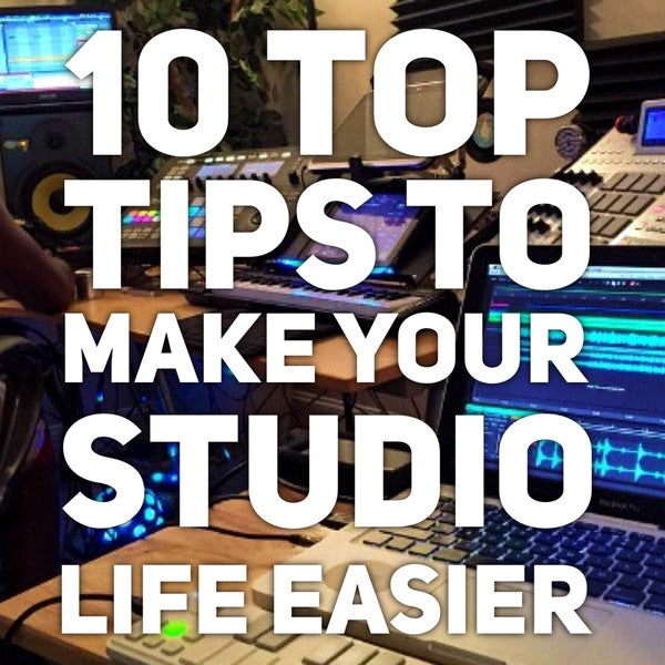 10 Top Tips to Make Your Studio Life Easier