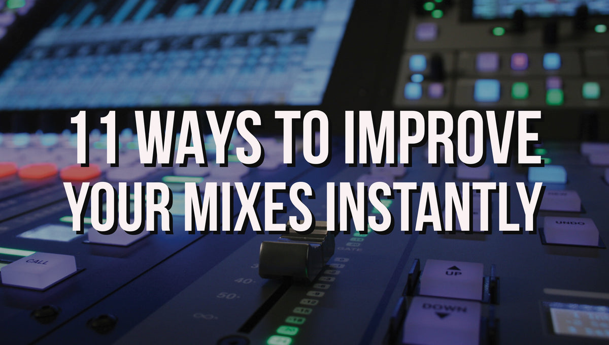 11 Ways To Improve Your Mixes Instantly