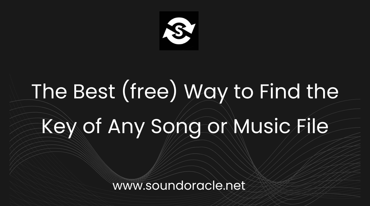 The Best (free) Way to Find the Key of Any Song or Music File